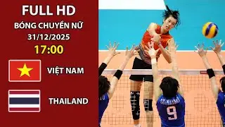 🔴Việt Nam - Thailand | Bóng Chuyền Nữ | Trận Cầu Đỉnh Cao