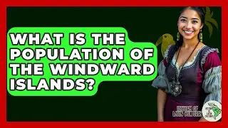 What Is The Population Of The Windward Islands? - History Of Latin Cultures