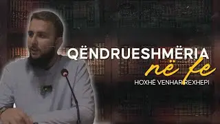 Qëndrueshmëria në fe!  - Hoxhë Venhar Rexhepi