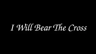 I Will Bear The Cross - A Christian Hymn