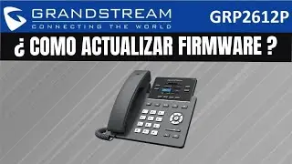 Como actualizar firmware tel&eacute;fono Grandstream GRP2612X