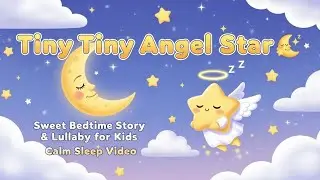 Tiny Tiny Angel Star ⭐🌙 | Sweet Bedtime Story & Lullaby for Kids | Calm Sleep Video