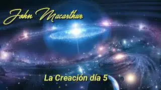 John Macarthur La Creación de Dios día 5