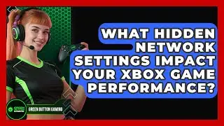 What Hidden Network Settings Impact Your Xbox Game Performance? - Green Button Gaming