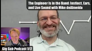 The Engineer Is in the Band: Instinct, Ears, and Live Sound with Mike deAlmeida &mdash;&nbsp;Gig Gab 517