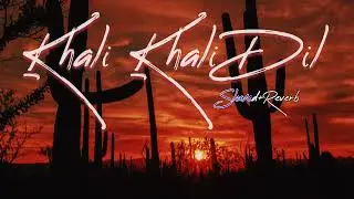 Khali Khali Dil[Slowed+Reverb] Full Song | Lofi | Proyh
