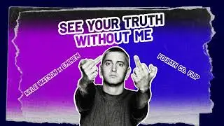 See Your Truth Without Me (Fourth Co. Flip) - Kyle Watson X Eminem 💜