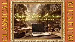 Shostakovich & Chopin: Royal Dark Academia 🎻 Classical Music for Reading & Focus