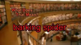 What does barking spider mean?