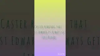 CASTER REMINDING OF EDWARD GETTING FIRSTBLOOD