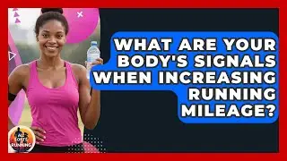 What Are Your Body's Signals When Increasing Running Mileage? - All Sorts Of Running