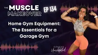 Ep 134 | Home Gym Equipment: The Essentials for a Garage Gym