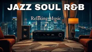 Jazz Soul R&B Relaxing - Smooth Soul Jazz & R&B Music for Night, Lounge & Chill