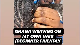 HOW I DO GHANA WEAVING ON MY OWN HAIR (BEGINNER FRIENDLY)