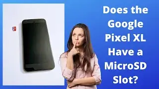 Does the Google Pixel XL Have a MicroSD Slot?