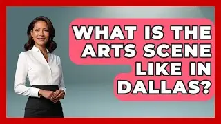 What Is the Arts Scene Like in Dallas? | Everything About Dallas