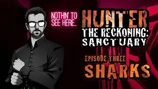 Hunter the Reckoning: Sanctuary | Episode 3: Sharks | World of Darkness Actual Play