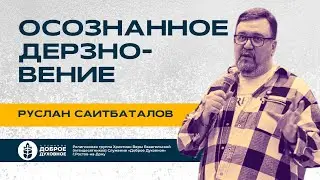ОСОЗНАННОЕ ДЕРЗНОВЕНИЕ — Руслан Саитбаталов  l  ДОБРОЕ ДУХОВНОЕ