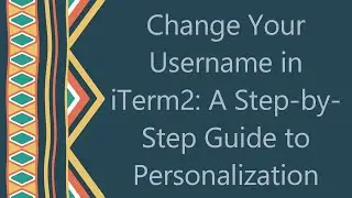 Change Your Username in iTerm2: A Step-by-Step Guide to Personalization