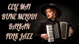 ✨C&acirc;ntecul Din Plicurile Timpului - Cele mai bune melodii Balkan Folk Jazz din Rom&acirc;nia2025| #romani.