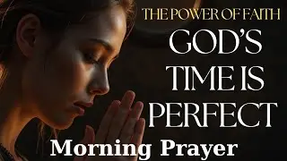 Trusting God&rsquo;s Timing l A Prayer For Patience & Faith l Morning Prayer