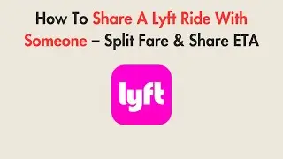 How To Share A Lyft Ride With Someone &ndash; Split Fare & Share ETA