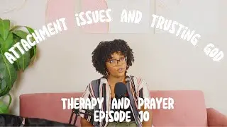 Ep 10. Attachment Issues and Trusting God