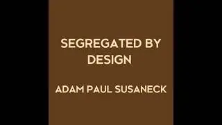 Segregated By Design w/ Adam Paul Susaneck