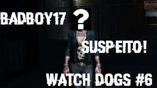 WATCH DOGS #6 - O FIM DO BADBOY 17! AGORA &Eacute; CLARA!!!