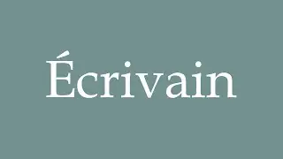 How to Pronounce ''&Eacute;crivain'' Correctly in French