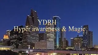YDRH: Hyper awareness & Magic