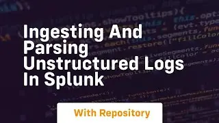 ingesting and parsing unstructured logs in splunk