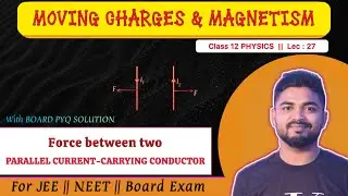 Lec 27 : FORCE between two PARALLEL CURRENT CARRYING CONDUCTOR || with BOARD PYQ SOLUTION in Hindi