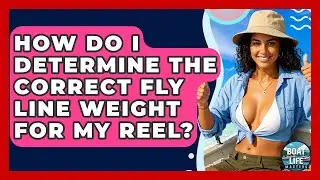 How Do I Determine The Correct Fly Line Weight For My Reel? - Boat Life Masters