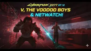Cyberpunk 2077 Episode 12: V, The Voodoo Boys And Netwatch!