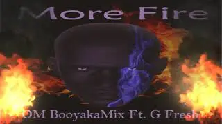 More Fire   Official  OM BooyakaMix ft G fresh