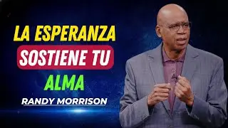 LA ESPERANZA SOSTIENE TU ALMA | PREDICAS DE RANDY MORRISON
