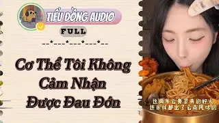 [AUDIO FULL] Cơ Thể Tôi Không Cảm Nhận Được Đau Đớn| Tiểu Đồng audio #truyenaudio  #truyenaudiohay