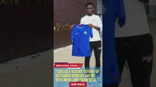 Chelsea Secure Future of Defender Genesis Antwi with New Long Term Deal