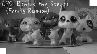 ❀ LPS: Behind the Scenes (Family Reunion)