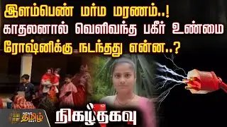NIGAZH THAGAVU | இளம்பெண் மர்ம மரணம்.. காதலனால் வெளிவந்த பகீர் உண்மை - ரோஷ்னிக்கு நடந்தது என்ன