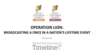 Operation Lion: Broadcasting a Once in a Nation's Lifetime Event | RTS London + RTS Technology