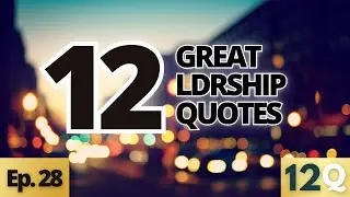 12 Great Leadership Quotes From Famous Leaders and Thinkers (Ep. 28)