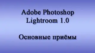 101.Adobe Photoshop Lightroom 1.0. Основные приемы