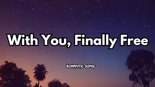 With You, Finally Free 💖✨ (Lyrics) Romantic Love Song 2025 🌹🎶(Official Release | Muusic Love)