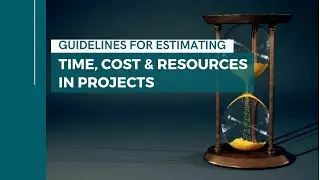 PMa05 - GROUP 6 | FINAL CLIP - Guidelines for estimating time, costs, and resources in projects