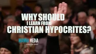 Why Should I Learn From Christian Hypocrites?