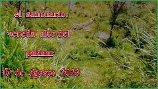 EL  SANTUARIO ANTIOQUIA VEREDA EL PALMAR  AGOSTO  2023