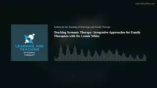 Teaching Systemic Therapy: Integrative Approaches for Family Therapists with Dr. Leonie White