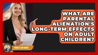 What Are Parental Alienation's Long-term Effects On Adult Children? - Family Law Gurus